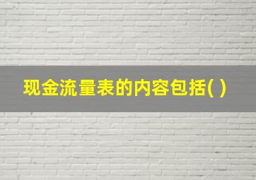 现金流量表的内容包括( )